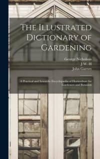 The Illustrated Dictionary of Gardening; a Practical and Scientific Encyclopædia of Horticulture for Gardeners and Botanists av George Nicholson