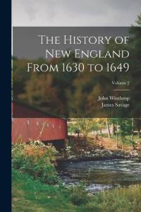 The History of New England From 1630 to 1649; Volume 2 av John Winthrop