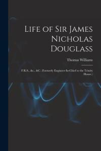 Life of Sir James Nicholas Douglass: F.R.S., &c., &c. (Formerly Engineer-In-Chief to the Trinity House.) av Thomas Williams