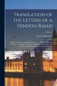 Translation of the Letters of a Hindoo Rajah: Written Previous to and During the Period of His Residence in England: To Which Is Prefixed a Preliminar av Elizabeth Hamilton