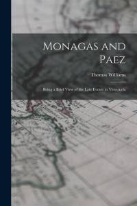 Monagas and Paez: Being a Brief View of the Late Events in Venezuela av Thomas Williams