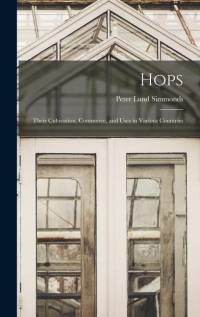 Hops: Their Cultivation, Commerce, and Uses in Various Countries av Peter Lund Simmonds