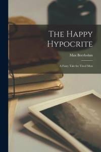 The Happy Hypocrite: A Fairy Tale for Tired Men av Max Beerbohm