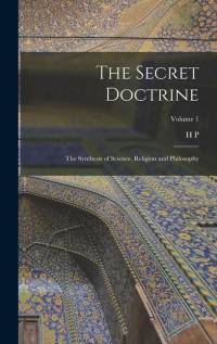 The Secret Doctrine; the Synthesis of Science, Religion and Philosophy; Volume 1 av H. P. Blavatsky