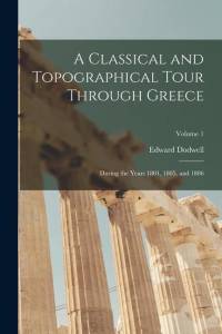 A Classical and Topographical Tour Through Greece: During the Years 1801, 1805, and 1806; Volume 1 av Edward Dodwell