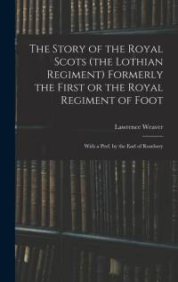 The Story of the Royal Scots (the Lothian Regiment) Formerly the First or the Royal Regiment of Foot; With a Pref. by the Earl of Rosebery av Lawrence Weaver