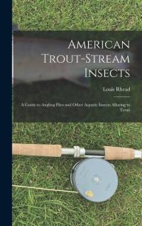 American Trout-stream Insects: A Guide to Angling Flies and Other Aquatic Insects Alluring to Trout av Louis Rhead