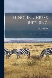 Fungi in Cheese Ripening: Camembert and Roquefort av Charles Thom