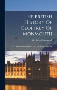 The British History Of Geoffrey Of Monmouth: In 12 Books Translated From The Latin, By A. Thompson av Geoffrey of Monmouth