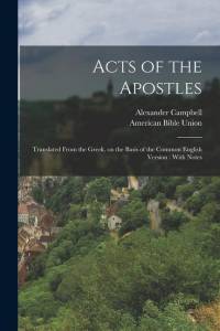 Acts of the Apostles: Translated From the Greek, on the Basis of the Common English Version: With Notes av Alexander Campbell