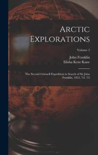 Arctic Explorations: The Second Grinnell Expedition in Search of Sir John Franklin, 1853, '54, '55; Volume 2 av Elisha Kent Kane