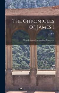The Chronicles of James I: King of Aragon, Surnamed the Conqueror av James