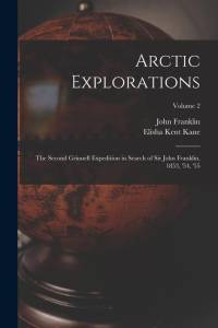 Arctic Explorations: The Second Grinnell Expedition in Search of Sir John Franklin, 1853, '54, '55; Volume 2 av Elisha Kent Kane