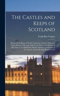 The Castles and Keeps of Scotland av Frank Roy Fraprie