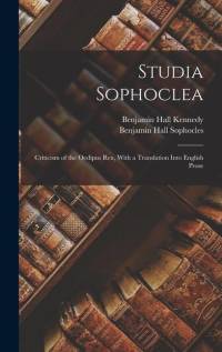 Studia Sophoclea: Criticism of the Oedipus Rex, With a Translation Into English Prose av Benjamin Hall Kennedy