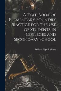 A Text-book of Elementary Foundry Practice for the Use of Students in Colleges and Secondary School av William Allyn Richards