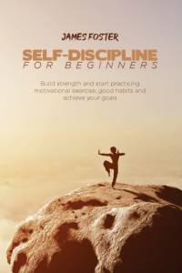 SELF-DISCIPLINE FOR BEGINNERS av James Foster