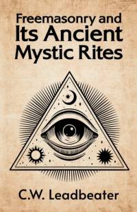 Freemasonry and its Ancient Mystic Rites av C. W. Leadbeater