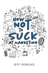 How Not to Suck At Marketing av Jeff Perkins
