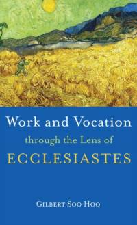 Work and Vocation through the Lens of Ecclesiastes av Gilbert Soo Hoo