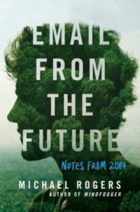 Email from the Future: Notes from 2084 av Michael Rogers