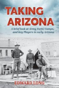 Taking Arizona: A brief look at Army Forts, Camps, and Key Players in early Arizona av Edward Long