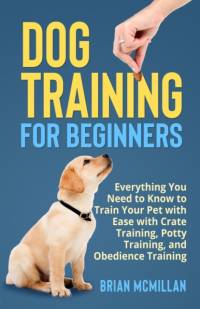 Dog Training for Beginners by Brian Mcmillan