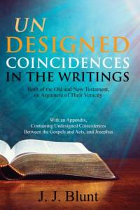 Undesigned Coincidences in the Writings Both of the Old and New Testament, an Argument of Their Veracity av J. J. Blunt