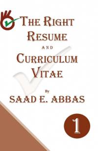 THE RIGHT RESUME AND CURRICULUM VITAE by Saad E. Abbas