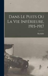 Dans le puits ou La vie inférieure, 1915-1917 av Rachilde