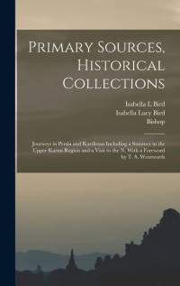Primary Sources, Historical Collections: Journeys in Persia and Kurdistan Including a Summer in the Upper Karun Region and a Visit to the N, With a Fo av Isabella Lucy Bird