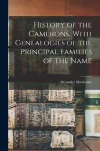 History of the Camerons, With Genealogies of the Principal Families of the Name av Alexander Mackenzie