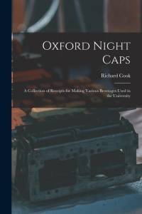 Oxford Night Caps: A Collection of Receipts for Making Various Beverages Used in the University av Richard Cook