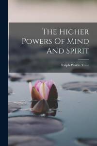 The Higher Powers Of Mind And Spirit av Ralph Waldo Trine