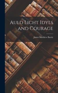 Auld Licht Idyls and Courage av James Matthew Barrie