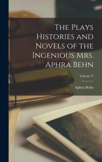 The Plays Histories and Novels of the Ingenious Mrs. Aphra Behn; Volume V av Aphra Behn
