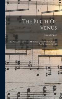 The Birth Of Venus: (la Naissance De Vénus): Mythological Ode For Soli, Chorus And Orchestra: Op. 29 av Gabriel Faure
