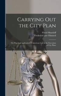 Carrying out the City Plan; the Practical Application of American law in the Execution of City Plans av Frederick Law Olmsted
