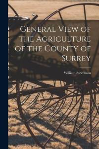 General View of the Agriculture of the County of Surrey av William Stevenson