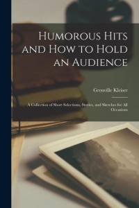 Humorous Hits and how to Hold an Audience; a Collection of Short Selections, Stories, and Sketches for all Occasions av Grenville Kleiser
