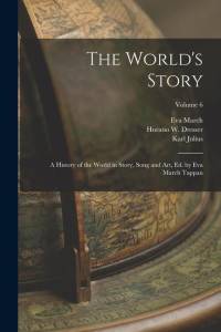 The World's Story; a History of the World in Story, Song and Art, Ed. by Eva March Tappan; Volume 6 av Eva March Tappan