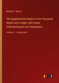 The Supplemental Nights to the Thousand Nights and a Night; with Notes Anthropological and Explanatory av Richard F. Burton