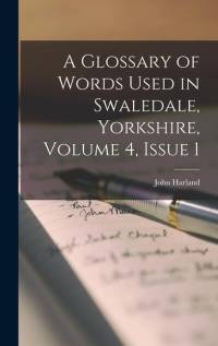 A Glossary of Words Used in Swaledale, Yorkshire, Volume 4, issue 1 av John Harland
