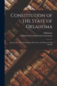 Constitution of the State of Oklahoma: January 23, 1908.--Presented by Mr. Owen and Ordered to Be Printed av Oklahoma