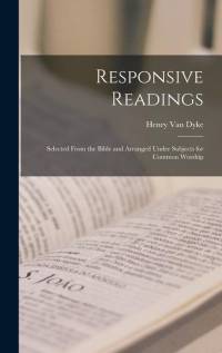 Responsive Readings: Selected From the Bible and Arranged Under Subjects for Common Worship av Henry van Dyke