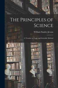 The Principles of Science: A Treatise on Logic and Scientific Method av William Stanley Jevons