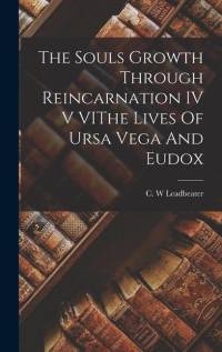 The Souls Growth Through Reincarnation IV V VIThe Lives Of Ursa Vega And Eudox av C W Leadbeater
