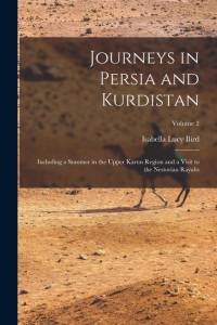 Journeys in Persia and Kurdistan: Including a Summer in the Upper Karun Region and a Visit to the Nestorian Rayahs; Volume 2 av Isabella Lucy Bird