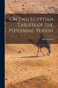 On Two Egyptian Tablets of the Ptolemaic Period av Samuel Birch