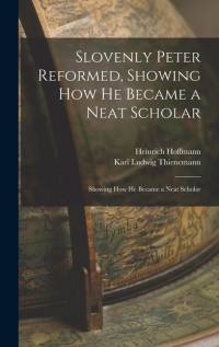 Slovenly Peter Reformed, Showing How He Became a Neat Scholar av Heinrich Hoffmann